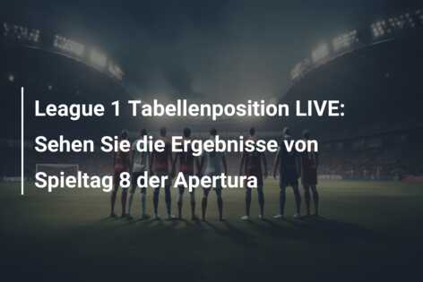 League 1 Tabellenposition LIVE: Sehen Sie die Ergebnisse von Spieltag 8 der Apertura