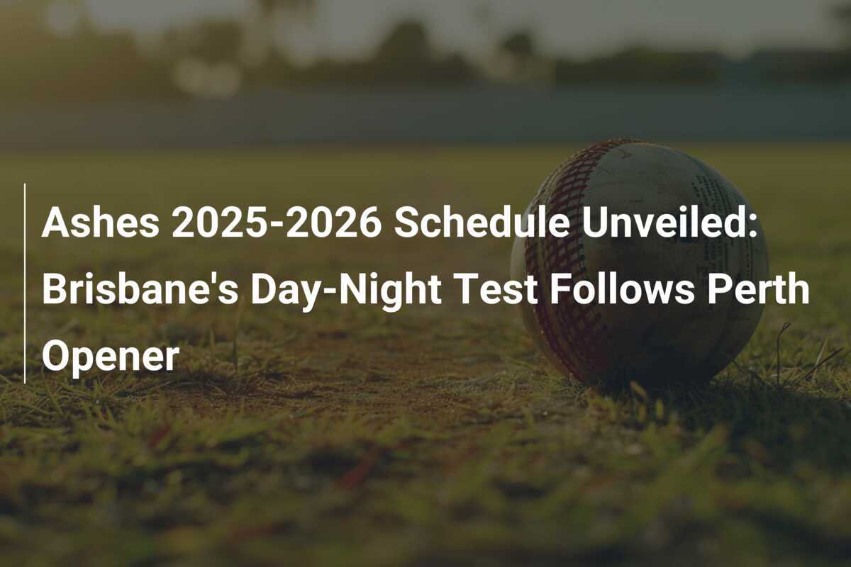 Ashes 20252026 Schedule Unveiled Brisbane's DayNight Test Follows