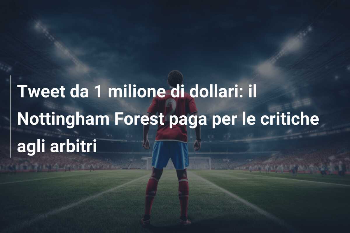 Tweet da 1 milione di dollari: il Nottingham Forest paga per le critiche agli arbitri