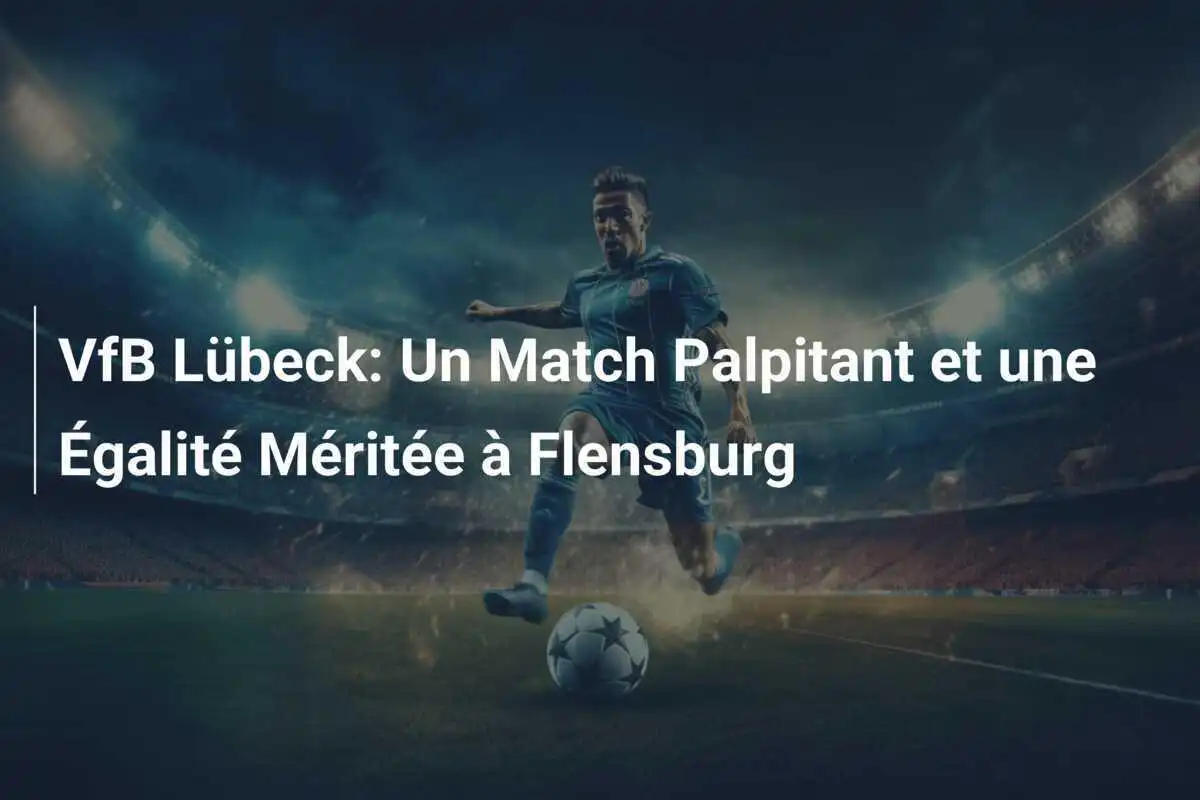 VfB Lübeck: Un Match Palpitant et une Égalité Méritée à Flensburg