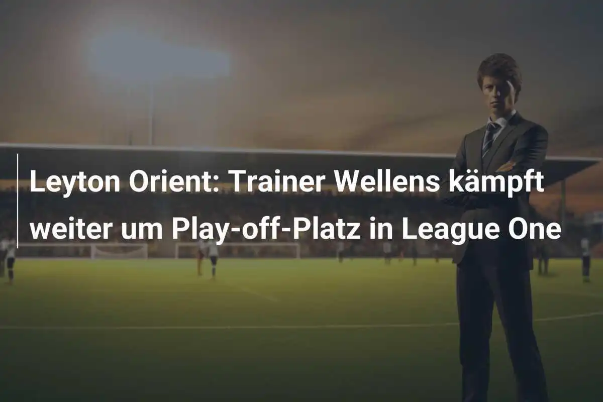 Leyton Orient: Trainer Wellens kämpft weiter um Play-off-Platz in League One