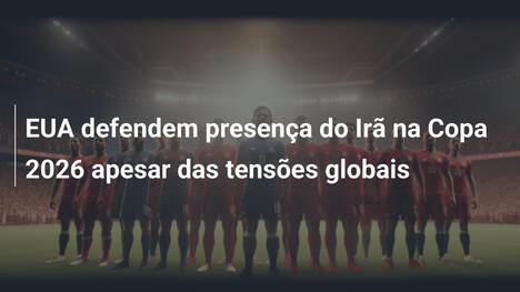 EUA defendem presença do Irã na Copa 2026 apesar das tensões globais