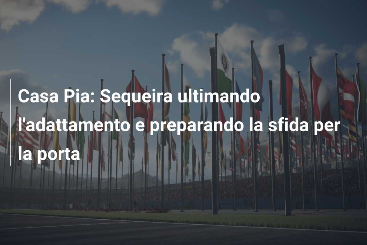 Casa Pia: Sequeira ultimando l’adattamento e preparando la sfida per la porta