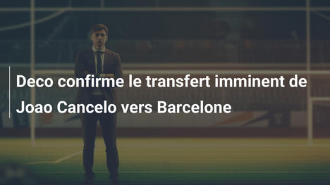 Deco confirme le transfert imminent de Joao Cancelo vers Barcelone