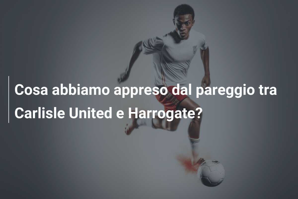 Cosa abbiamo appreso dal pareggio tra Carlisle United e Harrogate?