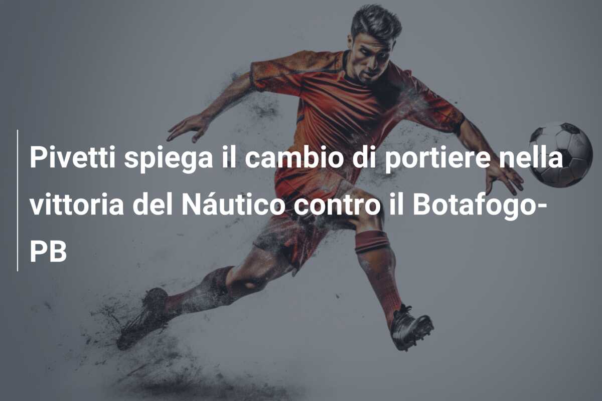 Pivetti spiega il cambio di portiere nella vittoria del Náutico contro il Botafogo-PB