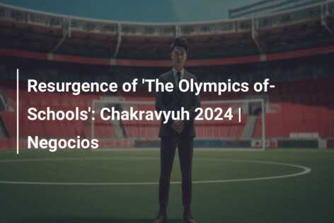 Resurgence of ‘The Olympics of-Schools’: Chakravyuh 2024 | Negocios