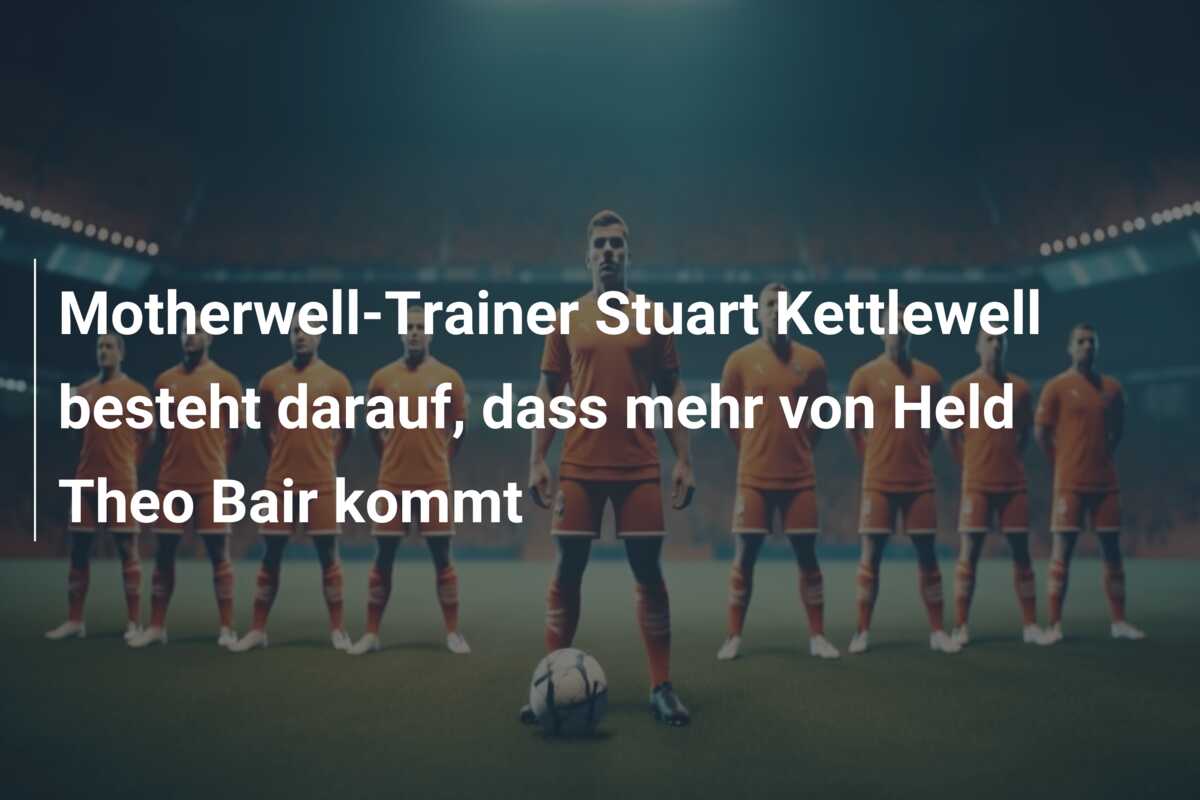Motherwell-Trainer Stuart Kettlewell besteht darauf, dass mehr von Held Theo Bair kommt