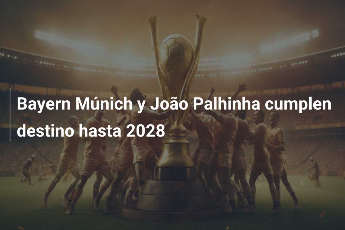 Bayern Múnich y João Palhinha cumplen destino hasta 2028