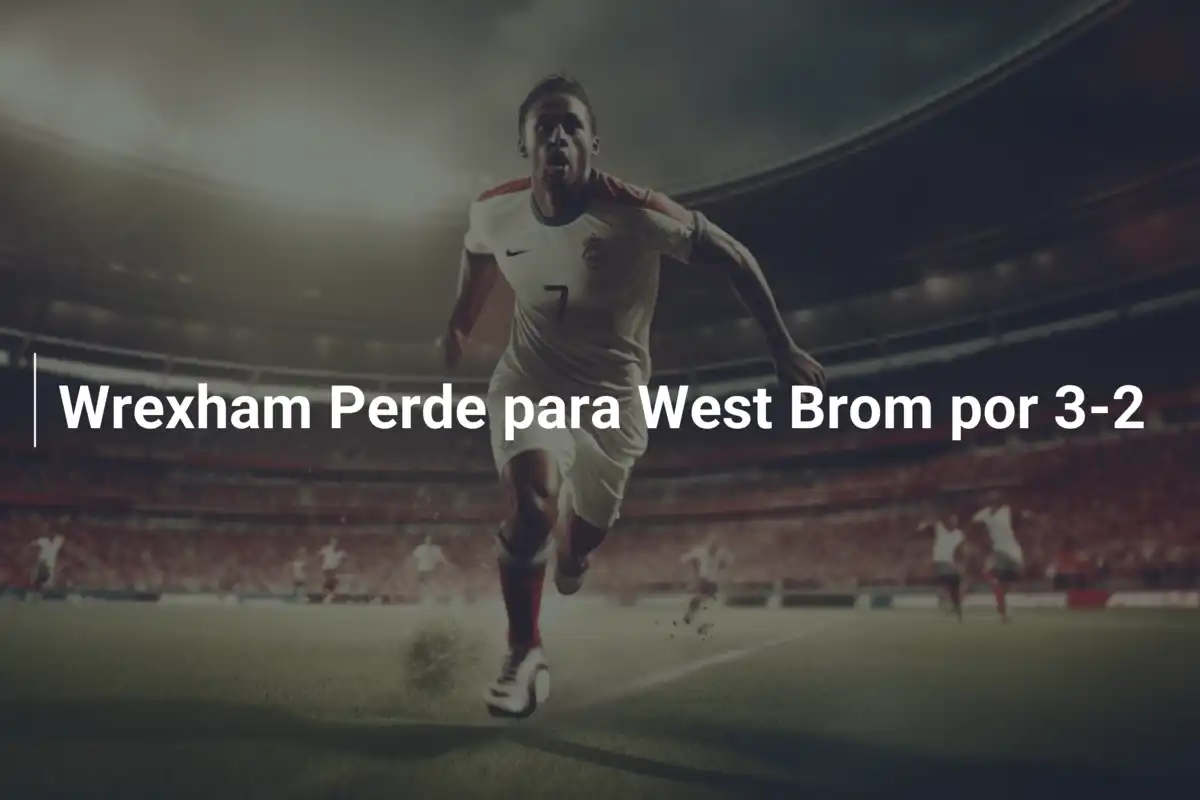 Wrexham Perde para West Brom por 3-2