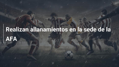 Realizan allanamientos en la sede de la AFA