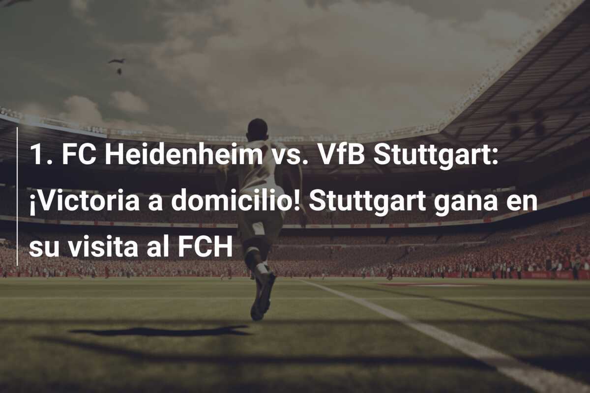 1. FC Heidenheim vs. VfB Stuttgart: ¡Victoria a domicilio! Stuttgart gana en su visita al FCH