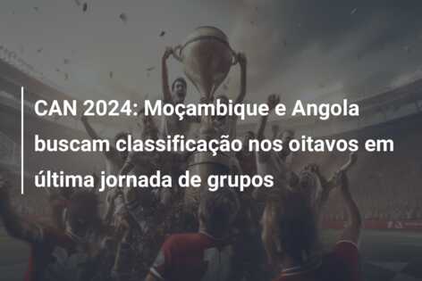 CAN 2024: Moçambique e Angola buscam classificação nos oitavos em última jornada de grupos