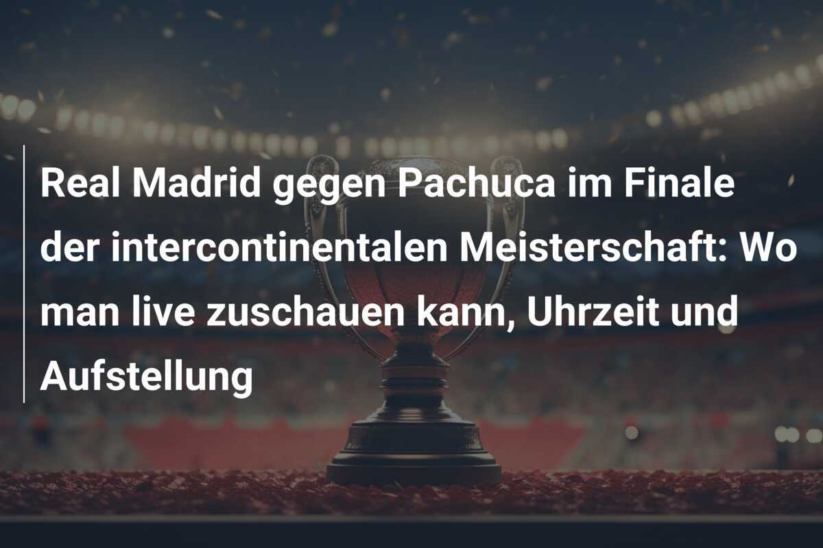 Real Madrid gegen Pachuca im Finale der intercontinentalen Meisterschaft: Wo man live zuschauen kann, Uhrzeit und Aufstellung