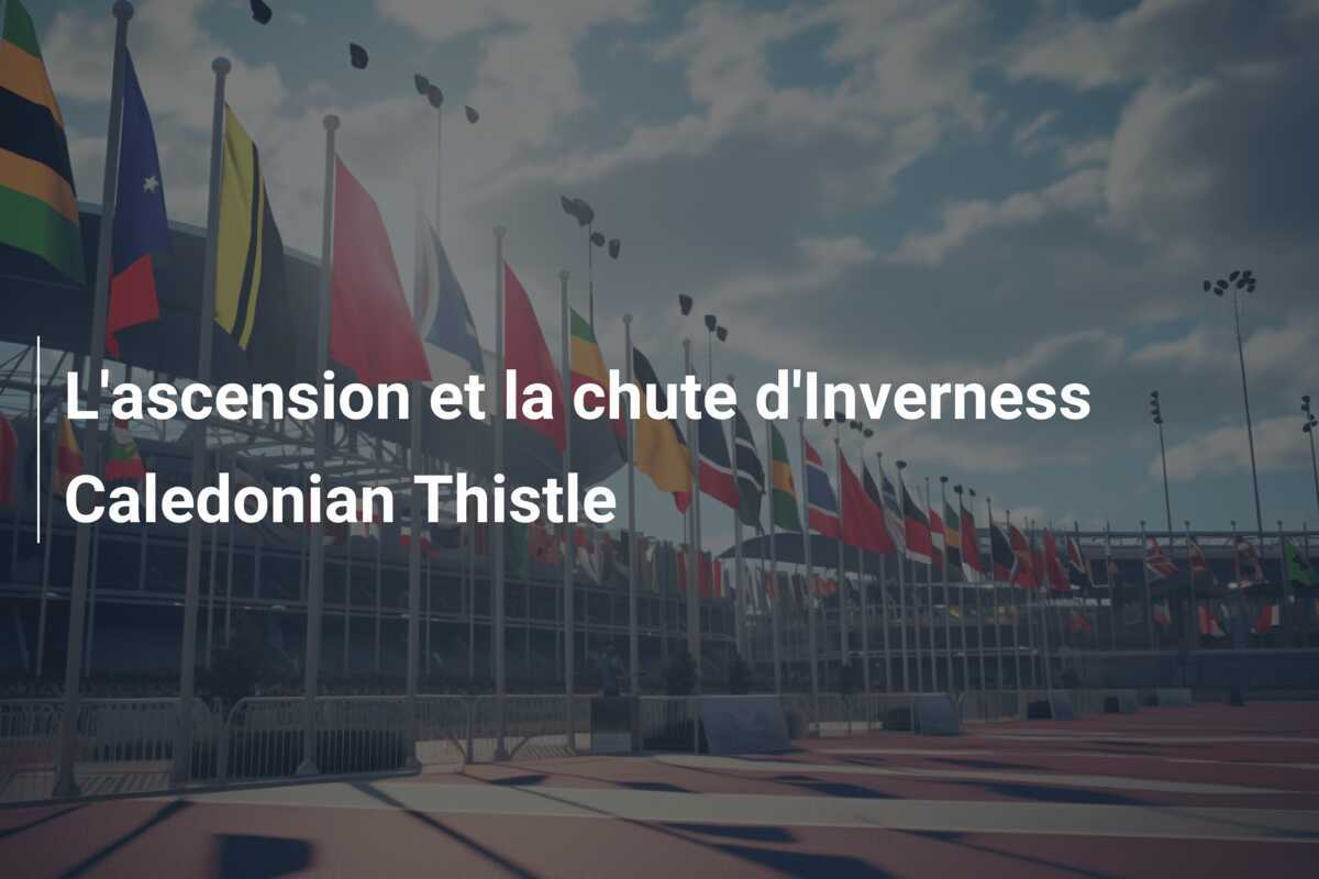 L'ascension et la chute d'Inverness Caledonian Thistle