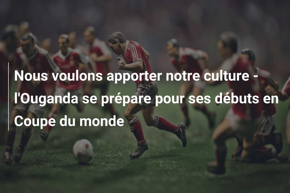 Nous voulons apporter notre culture – l’Ouganda se prépare pour ses débuts en Coupe du monde