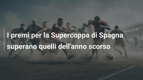 I premi per la Supercoppa di Spagna superano quelli dell'anno scorso