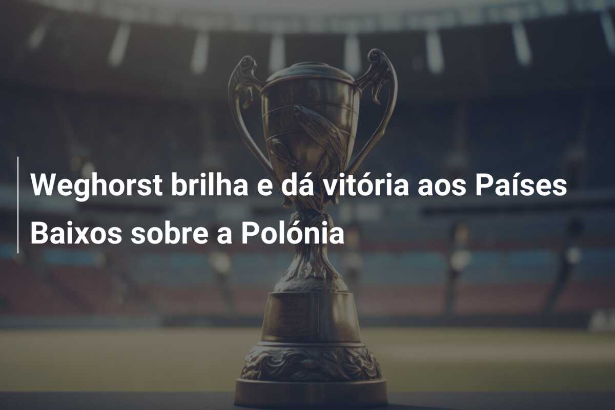 Weghorst brilha e dá vitória aos Países Baixos sobre a Polónia