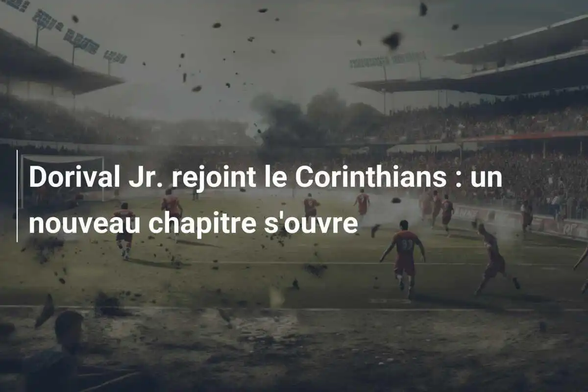 Dorival Jr. rejoint le Corinthians : un nouveau chapitre s'ouvre