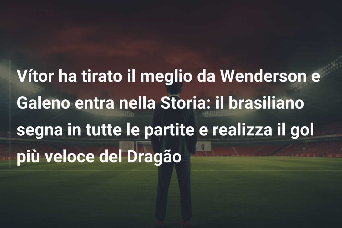 Vítor ha tirato il meglio da Wenderson e Galeno entra nella Storia: il brasiliano segna in tutte le partite e realizza il gol più veloce del Dragão