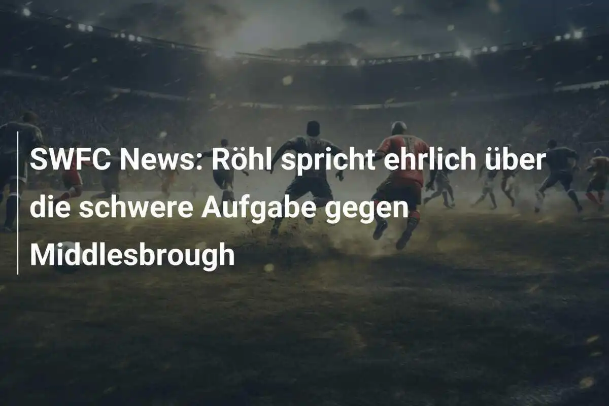 SWFC News: Röhl spricht ehrlich über die schwere Aufgabe gegen Middlesbrough