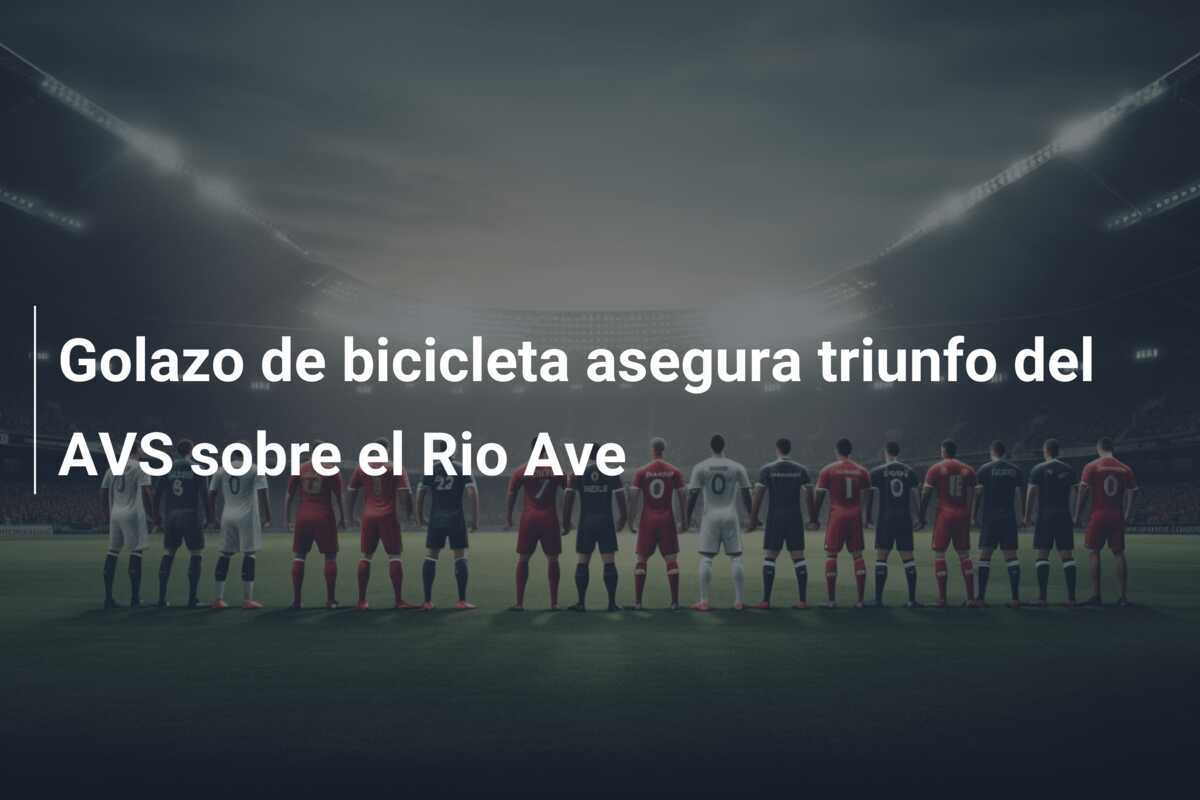 Golazo de bicicleta asegura triunfo del AVS sobre el Rio Ave