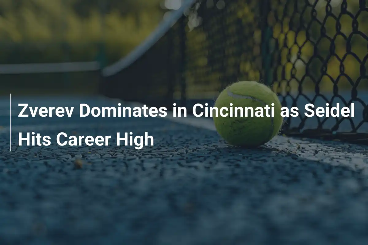 Zverev dominiert in Cincinnati: Seidel erreicht Karrierehoch