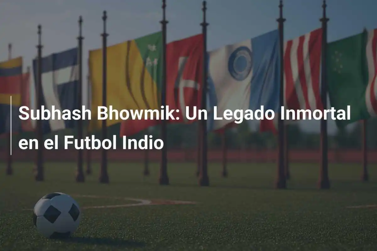 Subhash Bhowmik: Un Legado Inmortal en el Futbol Indio