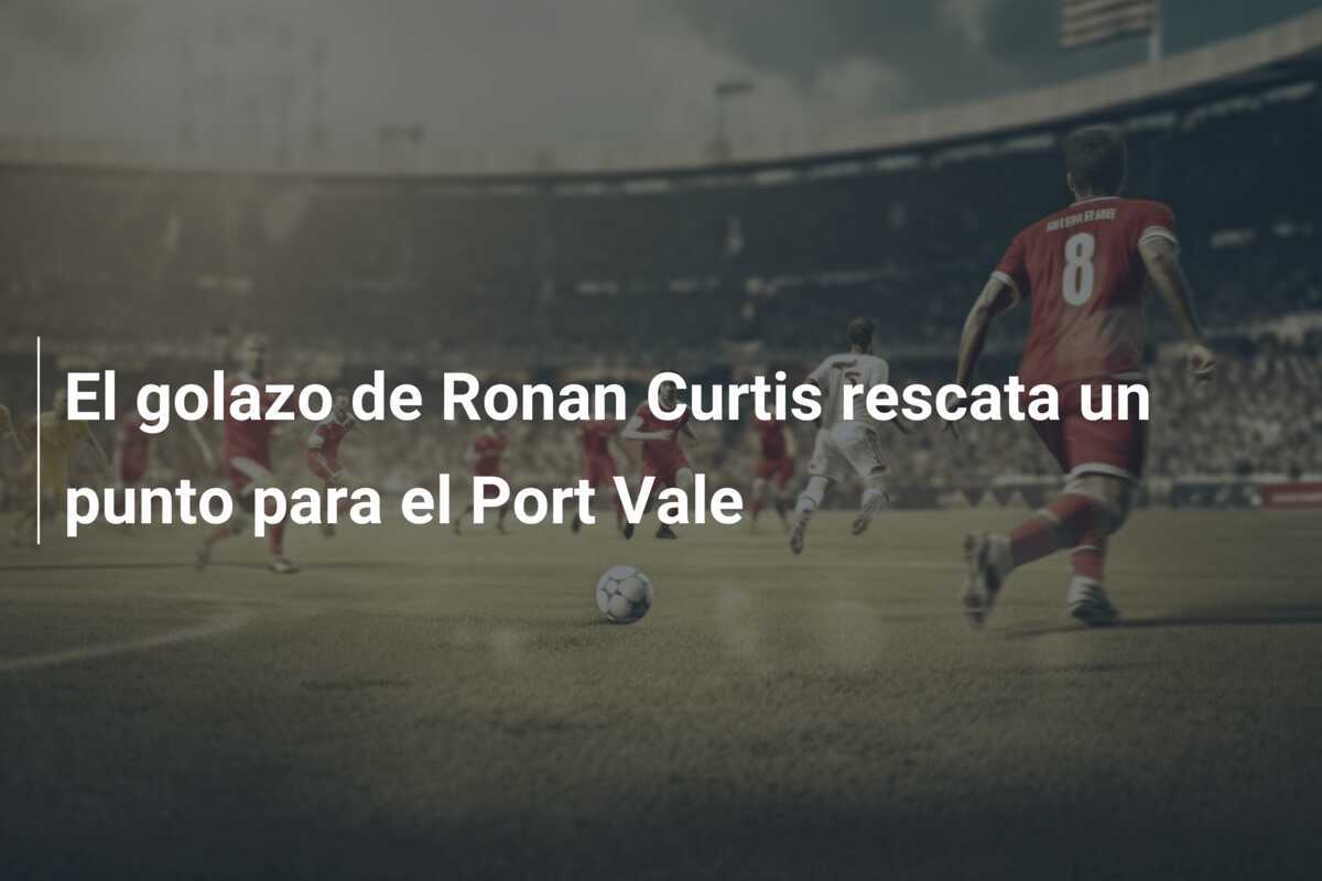 El golazo de Ronan Curtis rescata un punto para el Port Vale