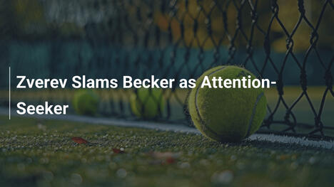 Zverev Slams Becker as Attention-Seeker