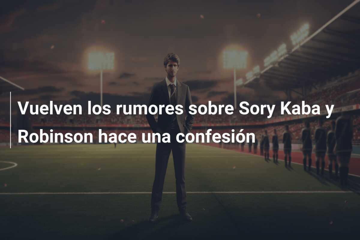 Vuelven los rumores sobre Sory Kaba y Robinson hace una confesión