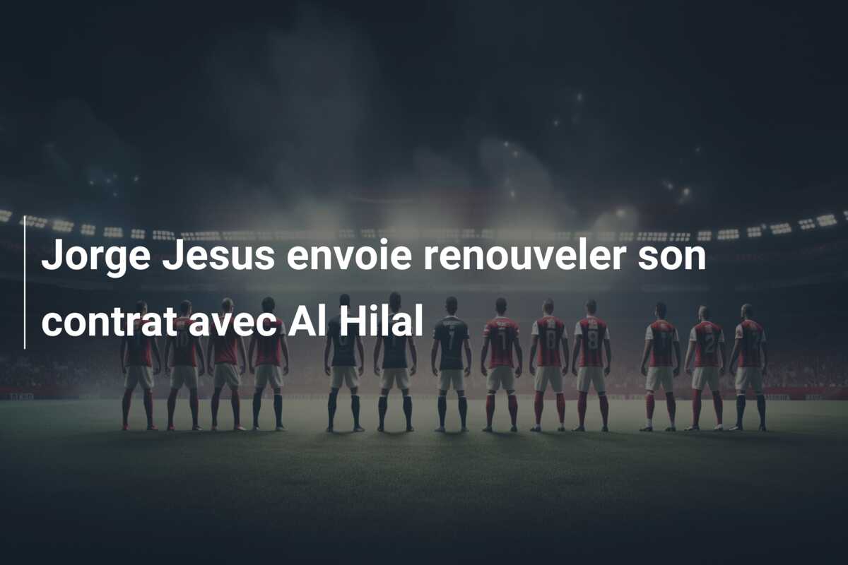 Jorge Jesus envoie renouveler son contrat avec Al Hilal
