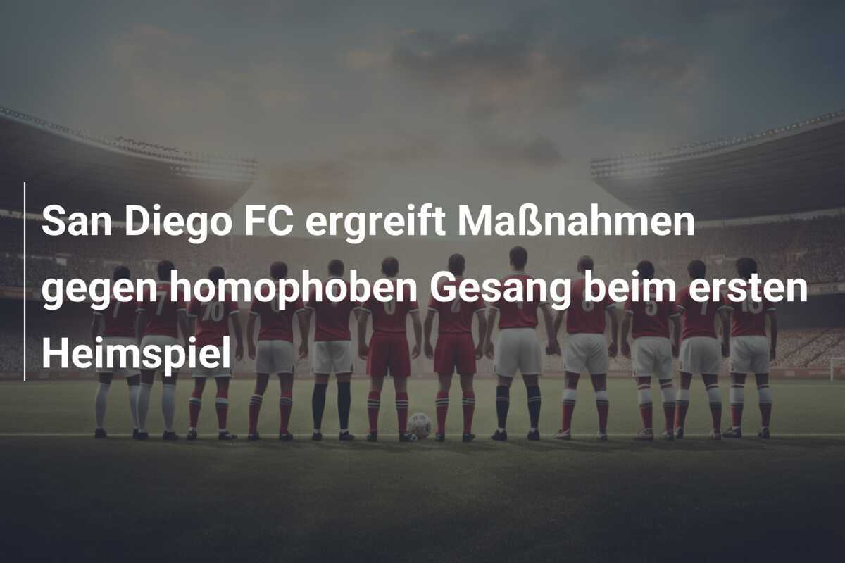San Diego FC ergreift Maßnahmen gegen homophoben Gesang beim ersten Heimspiel