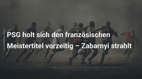 PSG holt sich den französischen Meistertitel vorzeitig – Zabarnyi strahlt