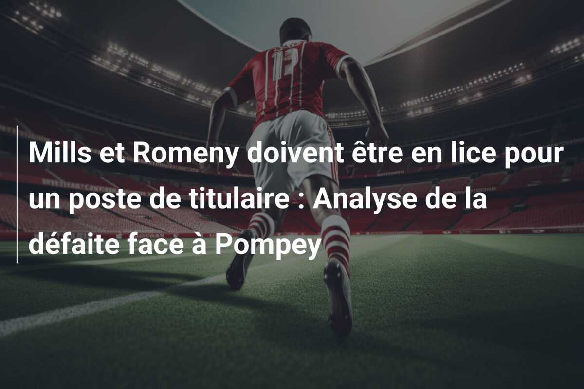 Mills et Romeny doivent être en lice pour un poste de titulaire : Analyse de la défaite face à Pompey