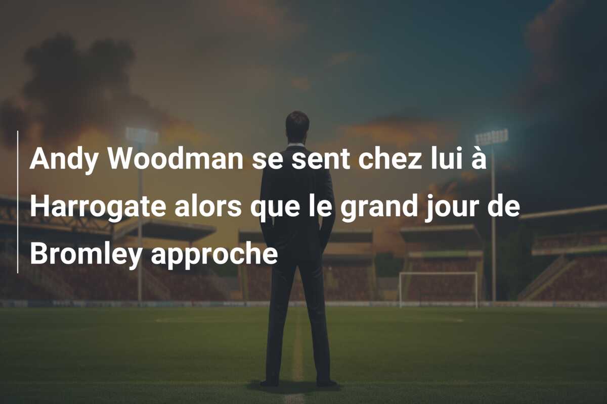 Andy Woodman se sent chez lui à Harrogate alors que le grand jour de Bromley approche