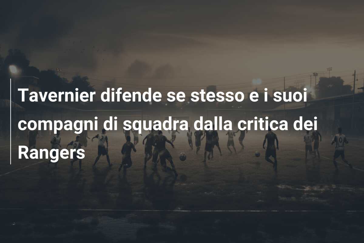 Tavernier difende se stesso e i suoi compagni di squadra dalla critica dei Rangers