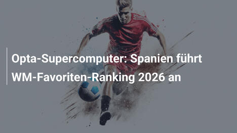 Opta-Supercomputer: Spanien führt WM-Favoriten-Ranking 2026 an