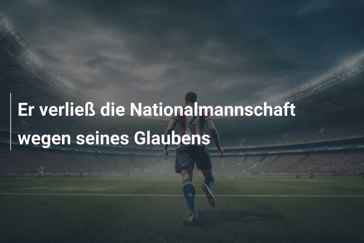 Er verließ die Nationalmannschaft wegen seines Glaubens