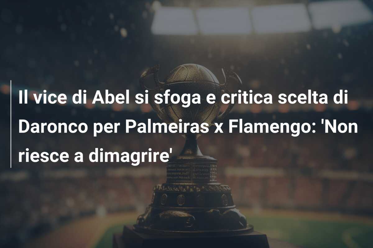 Il vice di Abel si sfoga e critica scelta di Daronco per Palmeiras x Flamengo: ‘Non riesce a dimagrire’