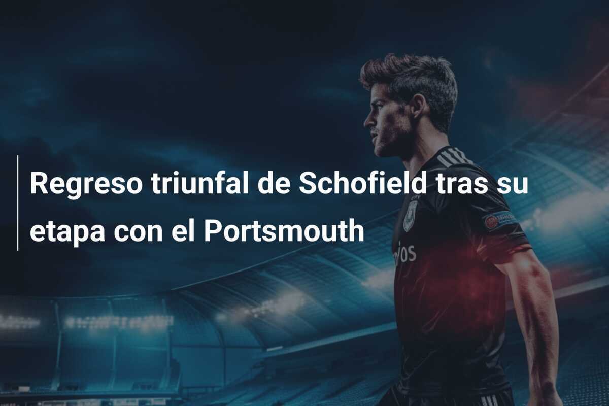 Regreso triunfal de Schofield tras su etapa con el Portsmouth