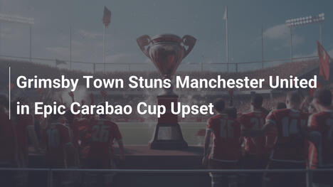 Grimsby Town fait tomber le géant Manchester United en Coupe Carabao !