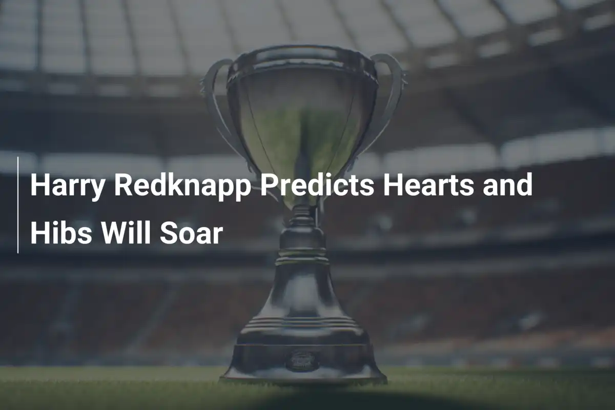 Harry Redknapp Prevede un Futuro d’Oro per Hearts e Hibs: Edimburgo Pronta a Volare