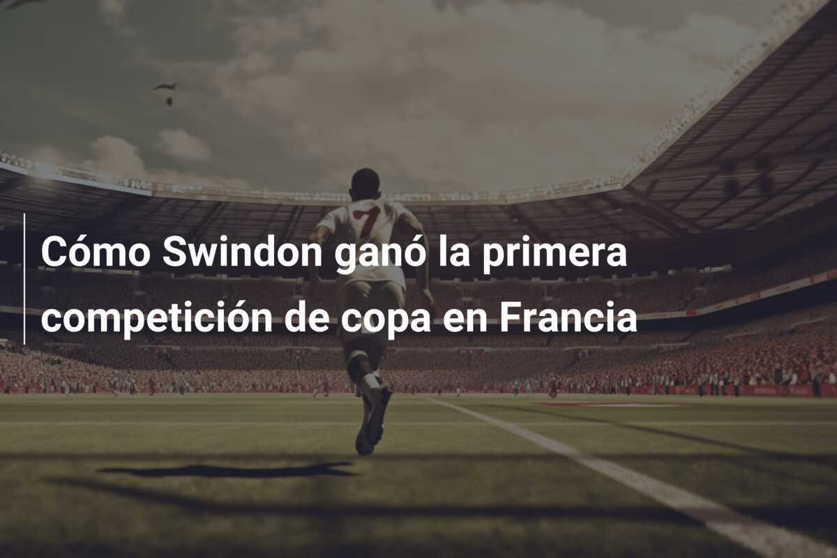 Cómo Swindon ganó la primera competición de copa en Francia