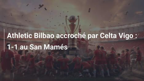 Athletic Bilbao accroché par Celta Vigo : 1-1 au San Mamés