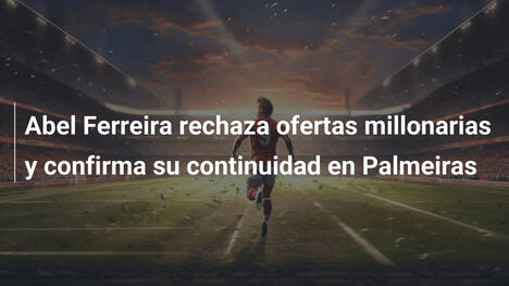 Abel Ferreira rechaza ofertas millonarias y confirma su continuidad en Palmeiras