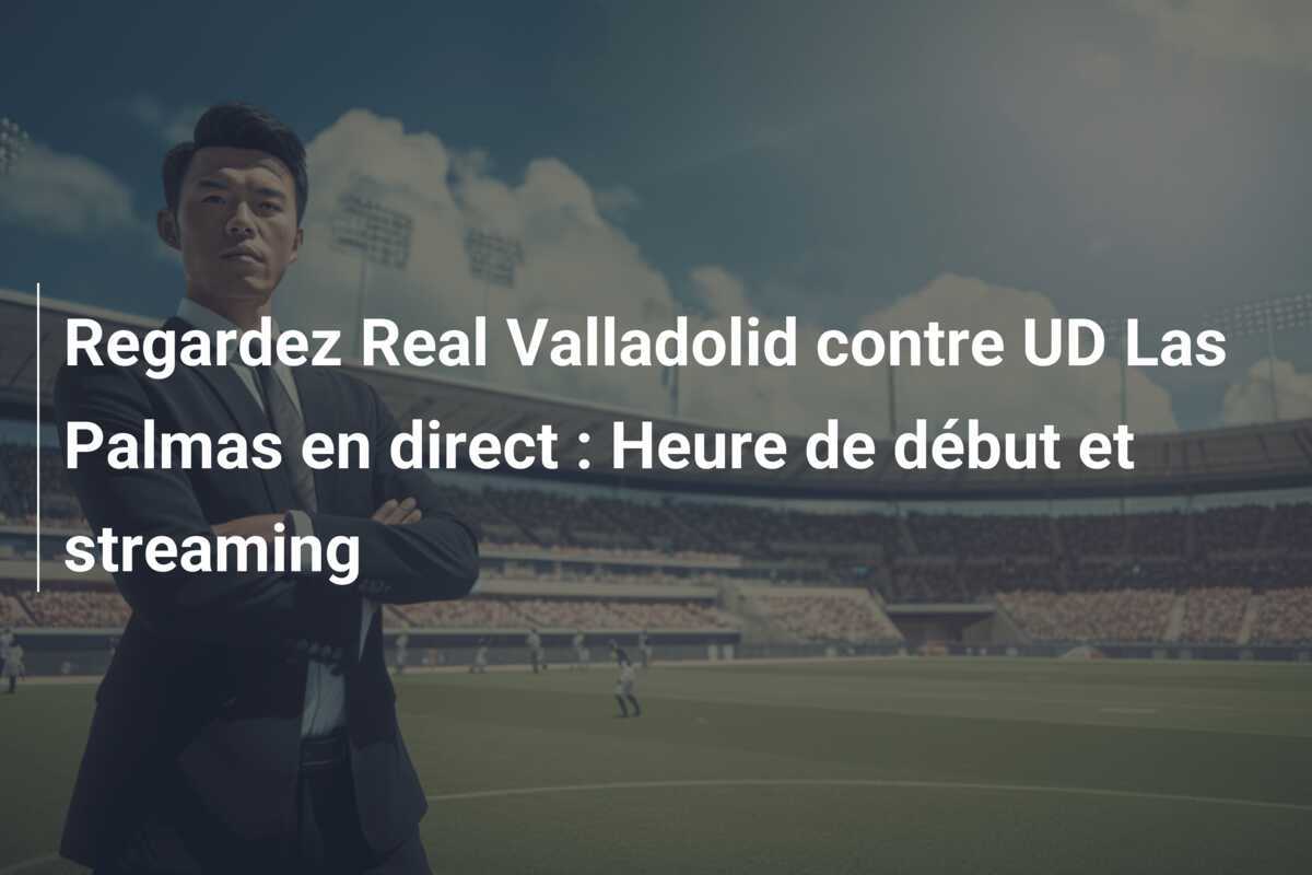 Regardez Real Valladolid contre UD Las Palmas en direct : Heure de début et streaming