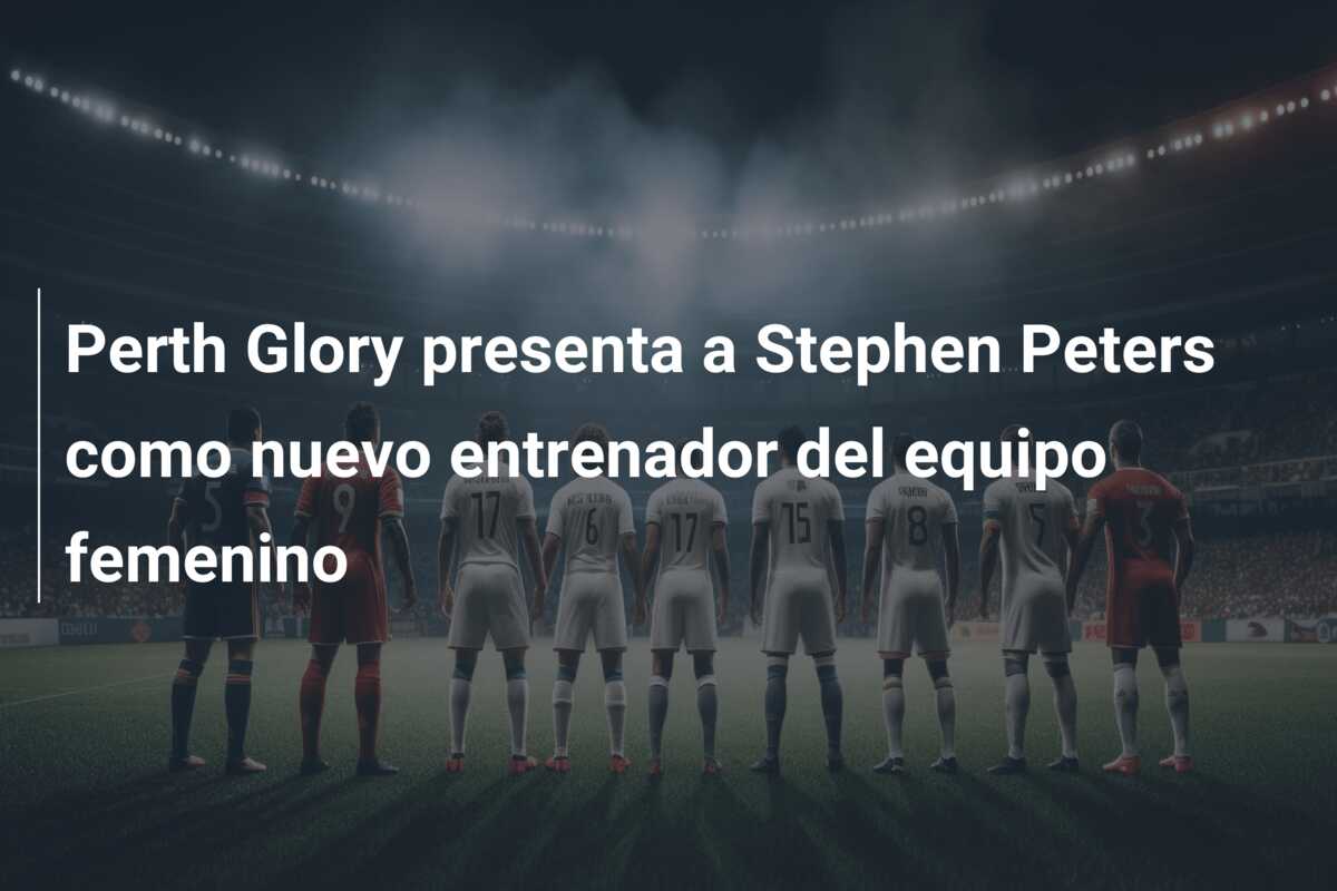 Perth Glory presenta a Stephen Peters como nuevo entrenador del equipo femenino