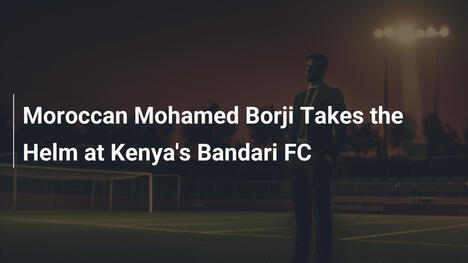 Mohamed Borji, marroquí, asume el mando en Bandari FC de Kenya