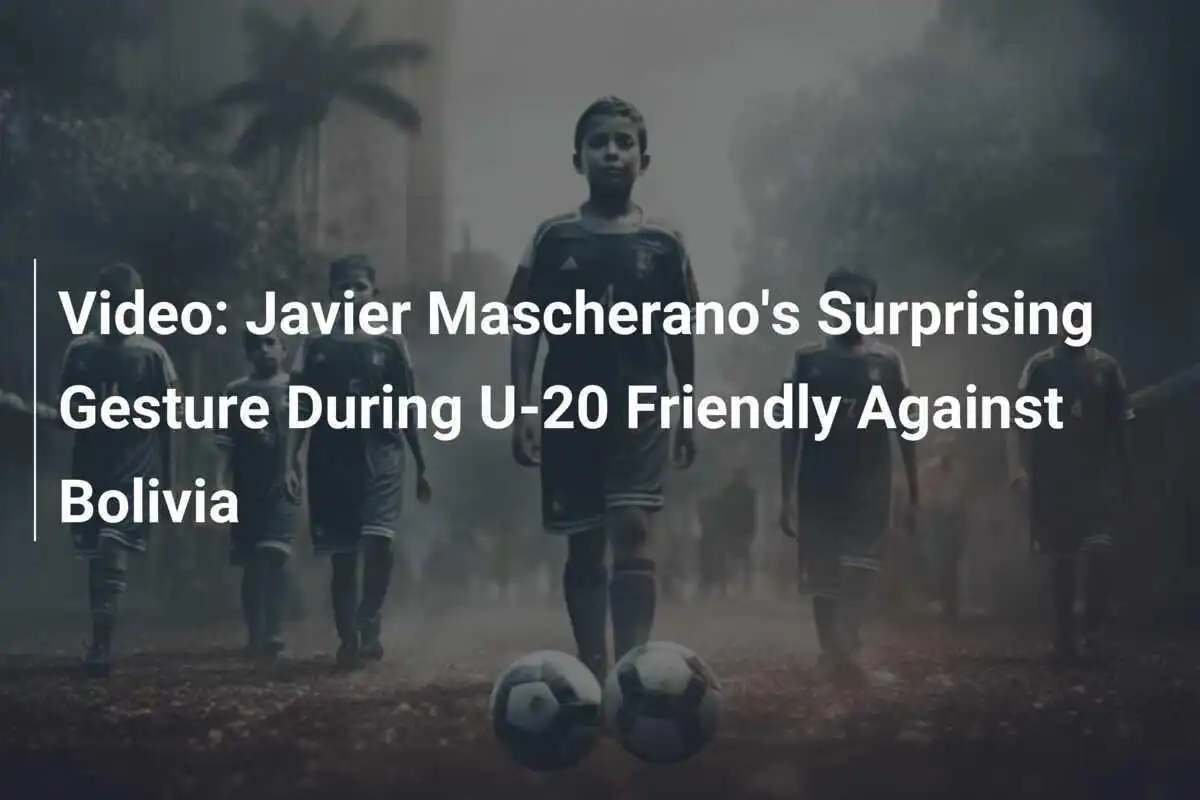 Video: Javier Mascheranos überraschende Geste während des U-20 Freundschaftsspiels gegen Bolivien